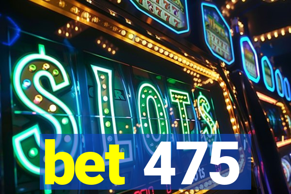 bet 475